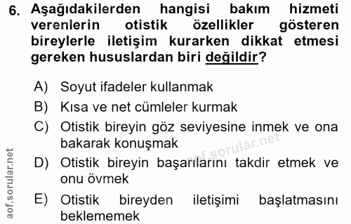 6. soru: Aşağıdakilerden hangisi bakım hizmeti verenlerin otistik özellikler gösteren bireylerle iletişim kurarken dikkat etme…
