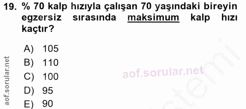 19. soru: % 70 kalp hızıyla çalışan 70 yaşındaki bireyin egzersiz sirasinda maksimum kalp hizı kaçtır? A) 105 B) 110 l C) 100 D…