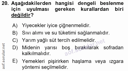 20. soru: Aşağıdakilerden hangisi dengeli beslenme için uyulması gereken kurallardan biri değildir? A) Yiyecekler iyice çiğnenm…
