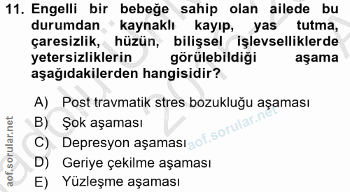 11. soru: Engelli bir bebeğe sahip olan ailede bu durumdan ^ kaynaklı kayıp, yas tutma, çaresizlik, hüzün, bilişsel işlevsellik…