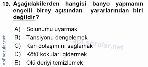 19. soru: Aşağıdakilerden hangisi banyo yapmanın engelli birey açısından yararlarından biri değildir? A) Solunumu uyarmak B) Ta…