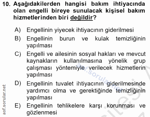 10. soru: Aşağıdakilerden hangisi bakım ihtiyacında olan engelli bireye sunulacak kişisel bakım hizmetlerinden biri değildir? A…