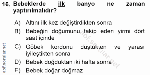 16. soru: Bebeklerde ilk banyo ne zaman yaptırılmalıdır? A) Altını ilk kez değiştirdikten sonra B) Bebeğin doğumunu takip eden…