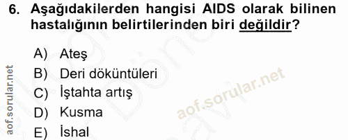 6. soru: Aşağıdakilerden hangisi AIDS olarak bilinen hastalığının belirtilerinden biri değildir? A) Ateş B) Deri döküntüleri C…