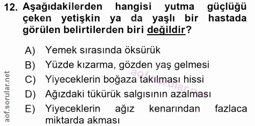 12. soru: Aşağıdakilerden hangisi yutma güçlüğü çeken yetişkin ya da yaşlı bir hastada görülen belirtilerden biri değildir? A)…