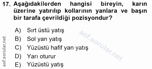 17. soru: Aşağıdakilerden hangisi bireyin, karın üzerine yatırılıp kollarının yanlara ve başın bir tarafa çevrildiği pozisyondu…