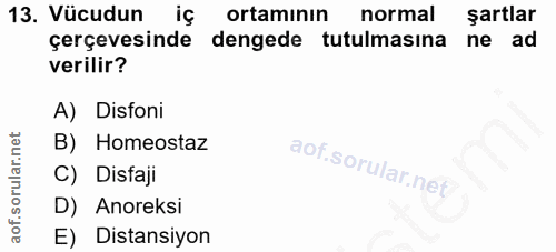 13. soru: Vücudun iç ortaminın normal şartlar çerçevesinde dengede tutulmasına ne ad verilir? A) Disfoni B) Homeostaz C) Distaj…