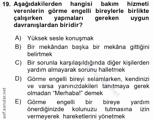 19. soru: Aşağıdakilerden hangisi bakım hizmeti verenlerin görme engelli bireylerle birlikte çalışırken yapmaları gereken uygun…