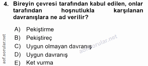 4. soru: Bireyin çevresi tarafından kabul edilen, onlar tarafından hoşnutlukla karşılanan davranışlara ne ad verilir? A) Pekiş…