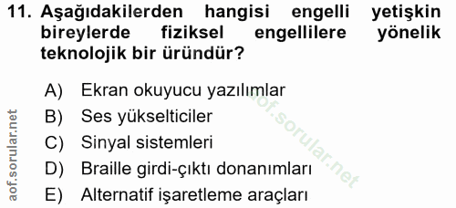 11. soru: Aşağıdakilerden hangisi engelli yetişkin bireylerde fiziksel engellilere yönelik teknolojik bir üründür? A) Ekran oku…