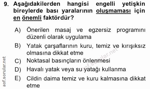 9. soru: Aşağıdakilerden hangisi engelli yetişkin bireylerde bası yaralarının oluşmaması için en önemli faktördür? A) Önerilen…