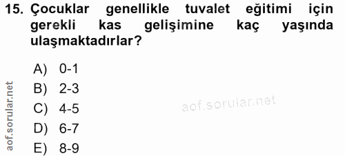 15. soru: Çocuklar genellikle tuvalet eğitimi için gerekli kas gelişimine kaç yaşında ulaşmaktadırlar? A) 0-1 B) 2-3 aof.sorula…