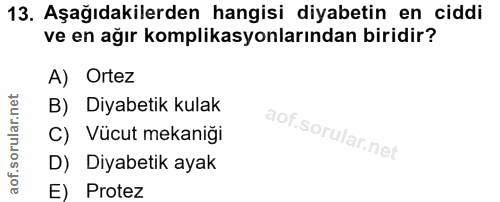 13. soru: Aşağıdakilerden hangisi diyabetin en ciddi ve en ağır komplikasyonlarından biridir? A) Ortez B) Diyabetik kulak C) Vü…