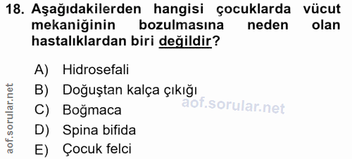 18. soru: Aşağıdakilerden hangisi çocuklarda vücut mekaniğinin bozulmasına neden hastalıklardan biri değildir? A) Hidrosefali B…