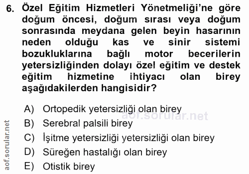 6. soru: Özel Eğitim Hizmetleri Yönetmeliği'ne göre doğum öncesi, doğum sırası veya doğum sonrasında meydana gelen beyin hasar…