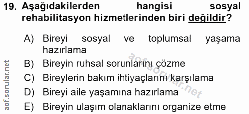 19. soru: Aşağıdakilerden hangisi sosyal rehabilitasyon hizmetlerinden biri değildir? A) Bireyi sosyal ve • toplumsal yaşama ha…