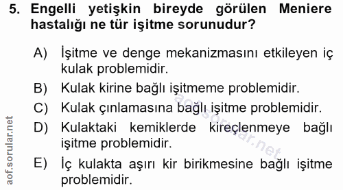5. soru: Engelli yetişkin bireyde görülen Meniere hastalığı ne tür işitme sorunudur? A) Işitme ve denge mekanizmasını etkileye…