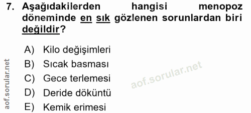 7. soru: Aşağıdakilerden hangisi menopoz döneminde en sık gözlenen sorunlardan biri değildir? A) Kilo değişimleri B) Sıcak bas…