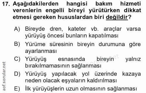 17. soru: Aşağıdakilerden hangisi bakım hizmeti verenlerin engelli bireyi yürütürken dikkat etmesi gereken hususlardan biri değ…
