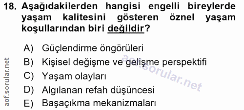 18. soru: Aşağıdakilerden hangisi engelli bireylerde yaşam kalitesini gösteren öznel yaşam koşullarından biri değildir? A) Güçl…