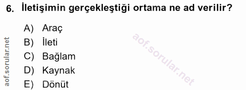 6. soru: İletişimin gerçekleştiği ortama ne ad verilir? A) Araç B) İleti of. C) Bağlam D) Kaynak E) Dönüt