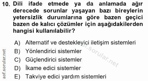 10. soru: Dili ifade etmede ya da anlamada ağır derecede sorunlar yaşayan bazı bireylerin yetersizlik durumlarına göre bazen ge…