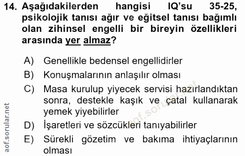14. soru: Aşağıdakilerden hangisi IQ'su 35-25, psikolojik tanısı ağır ve eğitsel tanısı bağımlı olan zihinsel engelli bir birey…
