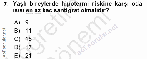 7. soru: Yaşlı bireylerde hipotermi riskine karşı oda Isısı en az kaç santigrat olmalıdır? A) 9 B) 11 C) 15 D) 17 E) 21