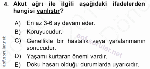 4. soru: Akut ağrı ile ilgili aşağıdaki ifadelerden hangisi yanlıştır? A) En az 3-6 ay devam eder. B) Koruyucudur. C) Genellik…