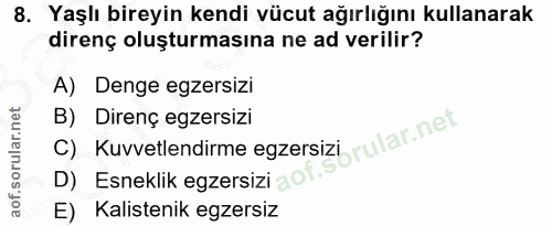 8. soru: Yaşlı bireyin kendi vücut ağırlığını kullanarak direnç oluşturmasına ne ad verilir? A) Denge egzersizi B) Direnç egze…