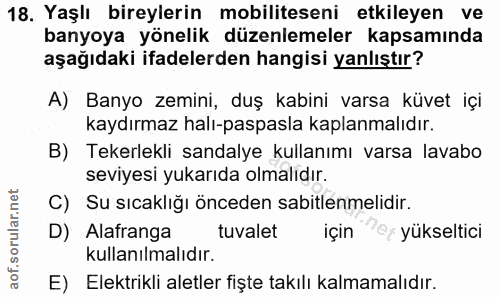 18. soru: Yaşlı bireylerin mobiliteseni etkileyen ve banyoya yönelik düzenlemeler kapsamında aşağıdaki ifadelerden hangisi yanl…