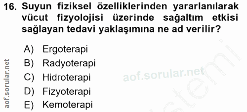 16. soru: Suyun fiziksel özelliklerinden yararlanılarak vücut fizyolojisi üzerinde sağaltım etkisi sağlayan tedavi yaklaşımına…