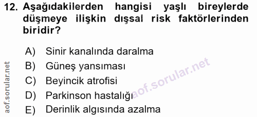 12. soru: Aşağıdakilerden hangisi yaşlı bireylerde düşmeye ilişkin dışsal risk faktörlerinden biridir? A) Sinir kanalında daral…