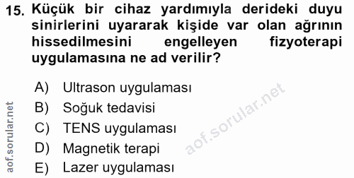 15. soru: Küçük bir cihaz yardımıyla derideki duyu sinirlerini uyararak kişide var olan ağrının hissedilmesini engelleyen fizyo…