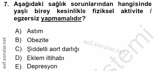7. soru: Aşağıdaki sağlık sorunlarından hangisinde yaşlı birey kesinlikle fiziksel aktivite / egzersiz yapmamalıdır? A) Astım…