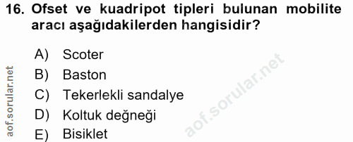 16. soru: Ofset ve kuadripot tipleri bulunan mobilite aracı aşağıdakilerden hangisidir? A) Scoter lar.ne B) Baston C) Tekerlekl…