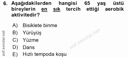 6. soru: Aşağıdakilerden hangisi 65 yaş üstü bireylerin en sık tercih ettiği aerobik aktivitedir? A) Bisiklete binme B) Yürüyü…