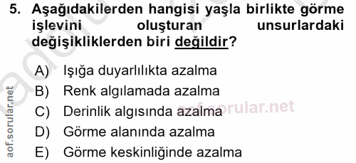 5. soru: Aşağıdakilerden hangisi yaşla birlikte görme işlevini oluşturan unsurlardaki değişikliklerden biri değildir? A) Işığa…