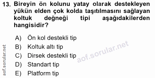 13. soru: Bireyin ön kolunu yatay olarak destekleyen yükün elden çok kolda taşıtılmasını sağlayan koltuk değneği tipi aşağıdaki…