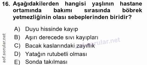 16. soru: Aşağıdakilerden hangisi yaşlının hastane ortamında bakımı sırasında böbrek yetmezliğinin olası sebeplerinden biridir?…