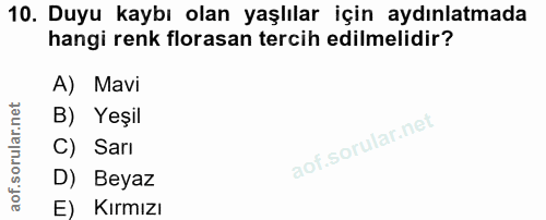 10. soru: Duyu kaybı olan yaşlılar için aydınlatmada hangi renk florasan tercih edilmelidir? A) Mavi B) Yeşil C) Sarı D) Beyaz…