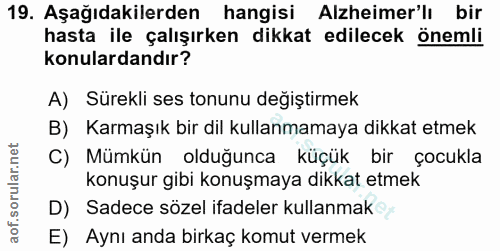 19. soru: Aşağıdakilerden hangisi Alzheimer'lı bir hasta ile çalışırken dikkat edilecek önemli konulardandır? A) Sürekli ses to…