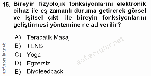 15. soru: Bireyin fizyolojik fonksiyonlarını elektronik cihaz ile eş zamanlı duruma getirerek görsel ve işitsel çıktı ile birey…