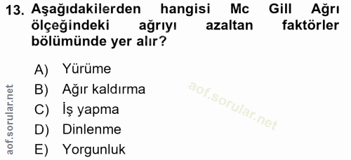 13. soru: Aşağıdakilerden hangisi Mc Gill Ağrı ölçeğindeki ağrıyı azaltan faktörler bölümünde yer alır? A) Yürüme B) Ağır kaldı…