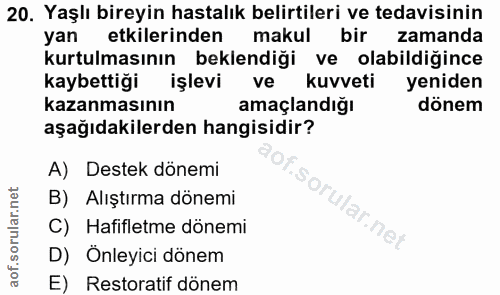 20. soru: Yaşlı bireyin hastalık belirtileri ve tedavisinin yan etkilerinden makul bir zamanda kurtulmasının beklendiği ve olab…