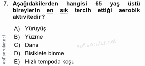 7. soru: Aşağıdakilerden hangisi 65 yaş üstü bireylerin en sık tercih ettiği aerobik aktivitedir? A) Yürüyüş B) Yüzme C) Dans…