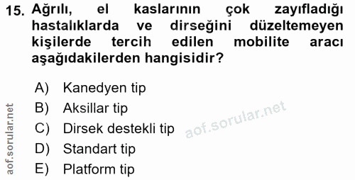 15. soru: Ağrılı, el kaslarının çok zayıfladığı hastalıklarda ve dirseğini düzeltemeyen kişilerde tercih edilen mobilite aracı…