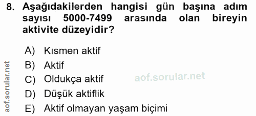 8. soru: Aşağıdakilerden hangisi gün başına adım sayısı 5000-7499 arasında olan bireyin aktivite düzeyidir? A) Kısmen aktif B)…