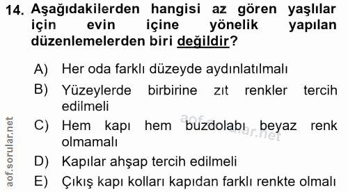 14. soru: Aşağıdakilerden hangisi az gören yaşlılar için evin içine yönelik yapılan düzenlemelerden biri değildir? A) Her oda f…