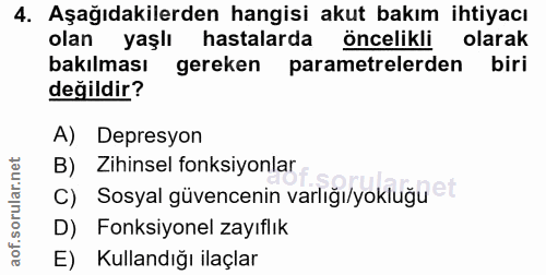 4. soru: Aşağıdakilerden hangisi akut bakım ihtiyacı olan yaşlı hastalarda öncelikli olarak bakılması gereken parametrelerden…